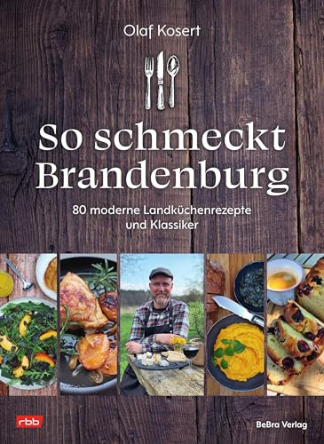 So schmeckt Brandenburg: 80 moderne Landküchenrezepte und Klassiker