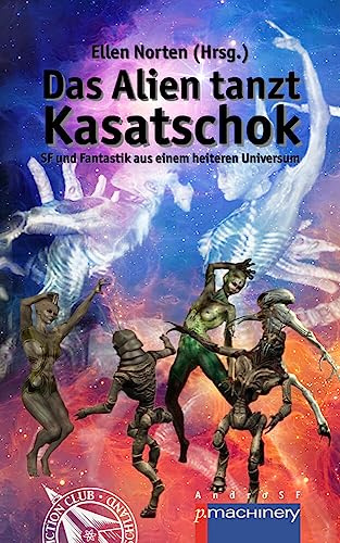 Das Alien tanzt Kasatschok: SF und Fantastik aus einem heiteren Universum (AndroSF: Die SF-Reihe für den Science Fiction Club Deutschland e.V. (SFCD))