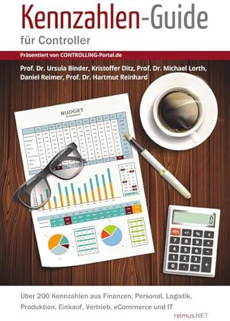 Kennzahlen-Guide für Controller: Über 200 Kennzahlen aus Finanzen, Personal, Logistik, Produktion, Einkauf, Vertrieb, eCommerce und IT (Präsentiert von CONTROLLING-Portal.de)
