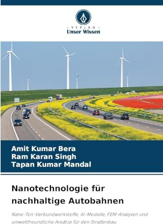 Nanotechnologie für nachhaltige Autobahnen: Nano-Ton-Verbundwerkstoffe, AI-Modelle, FEM-Analysen und umweltfreundliche Ansätze für den Straßenbau