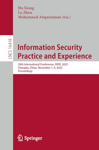 Information Security Practice and Experience: 20th International Conference, ISPEC 2025, Chengdu, China, November 7–9, 2025, Proceedings (Lecture Notes in Computer Science, Band 16418)