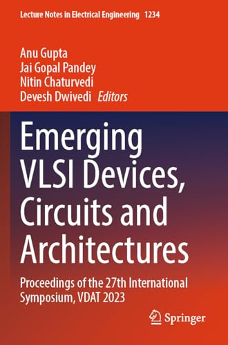 Emerging VLSI Devices, Circuits and Architectures: Proceedings of the 27th International Symposium, VDAT 2023 (Lecture Notes in Electrical Engineering, 1234)
