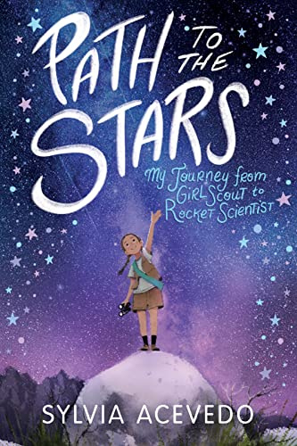 Path to the Stars: My Journey from Girl Scout to Rocket Scientist―A Latina Engineer’s Odyssey from the Brownies to NASA
