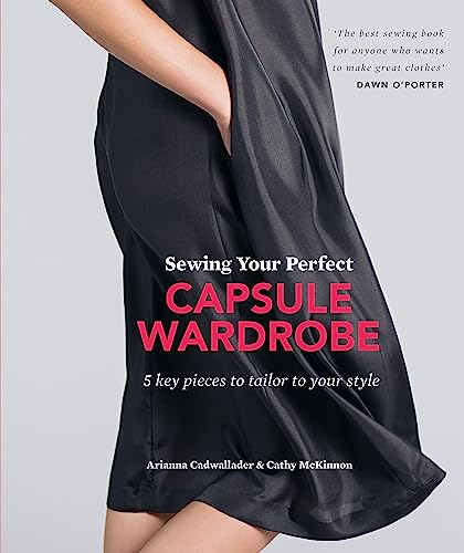 Sewing Your Perfect Capsule Wardrobe: 5 Key Pieces With Full-size Patterns That Can Be Tailored to Your Style