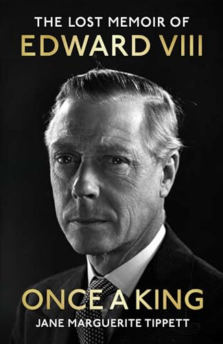 Once a King: The revelatory unpublished memoir of Edward VIII: a fascinating insight into the King, the Royal Family and pre-WW2 England