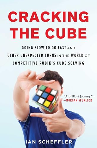 Cracking the Cube: Going Slow to Go Fast and Other Unexpected Turns in the World of Competitive Rubik's Cube Solving