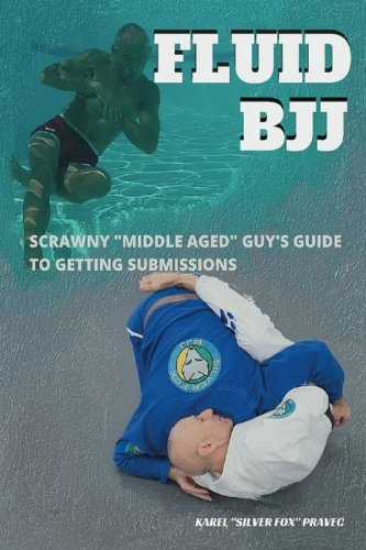 Fluid BJJ: Scrawny Middle Aged Guy's Guide to Getting Submissions