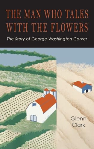 The Man Who Talks with the Flowers: The Intimate Life Story of Dr. George Washington Carver