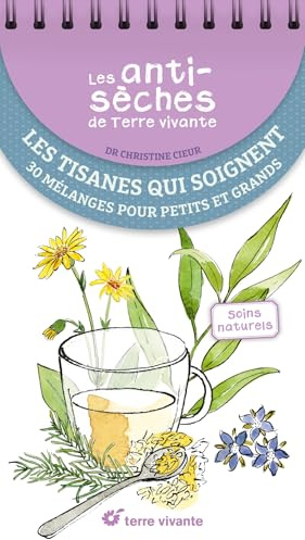 Les antisèches de Terre vivante : Les tisanes qui soignent: 30 mélanges pour petits et grands