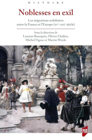 Noblesses en exil: Les migrations nobiliaires entre la France et l'Europe (XVe-XIXe siècle)