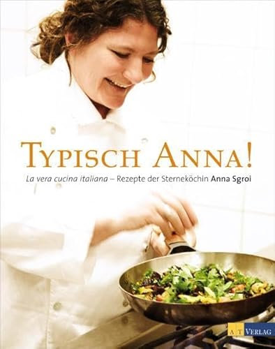 Typisch Anna!: La vera cucina italiana - Rezepte der Sterneköchin Anna Sgroi