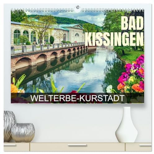 Bad Kissingen - Welterbe-Kurstadt (hochwertiger Premium Wandkalender 2026 DIN A2 quer), Kunstdruck in Hochglanz: Eine Fotoreise durch die weltberühmte Kurstadt (CALVENDO Orte)