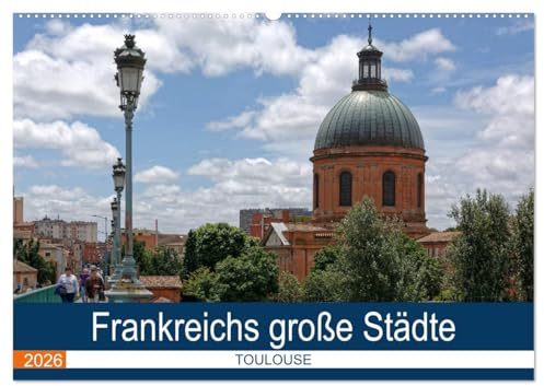 Frankreichs große Städte - Toulouse (Wandkalender 2026 DIN A2 quer), CALVENDO Monatskalender: Spaziergang durch die rosa Stadt an der Garonne (CALVENDO Orte)