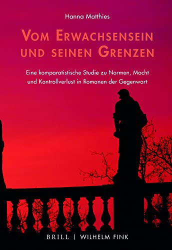 Vom Erwachsensein und seinen Grenzen: Eine komparatistische Studie zu Normen, Macht und Kontrollverlust in Romanen der Gegenwart (Traum - Wissen - Erzählen)