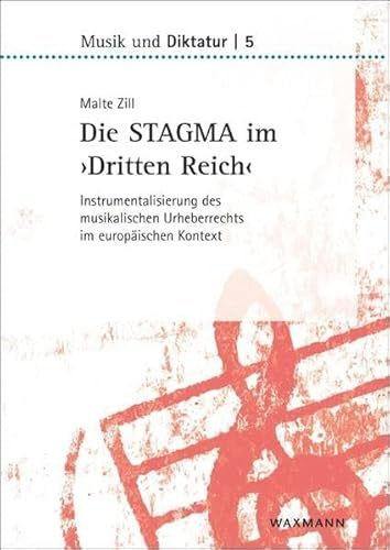 Die STAGMA im ‚Dritten Reich‘: Instrumentalisierung des musikalischen Urheberrechts im europäischen Kontext (Musik und Diktatur)