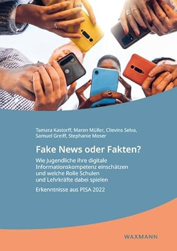 Fake News oder Fakten? Wie Jugendliche ihre digitale Informationskompetenz einschätzen und welche Rolle Schulen und Lehrkräfte dabei spielen: Erkenntnisse aus PISA 2022