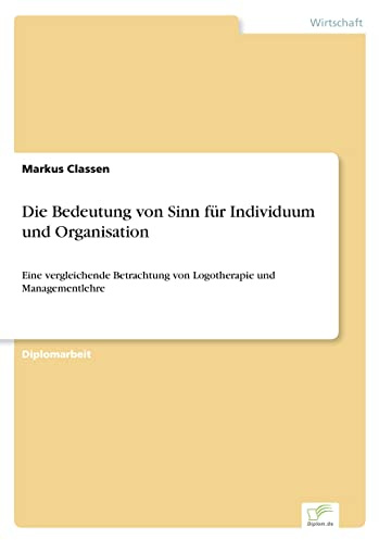 Die Bedeutung von Sinn für Individuum und Organisation: Eine vergleichende Betrachtung von Logotherapie und Managementlehre