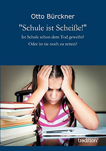 Schule ist Scheiße!: Ist Schule schon dem Tod geweiht? Oder ist sie noch zu retten?
