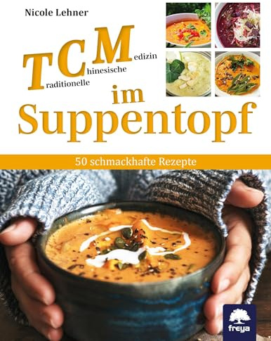 TCM im Suppentopf: 50 schmackhafte Rezepte