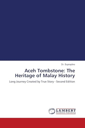 Aceh Tombstone: The Heritage of Malay History: Long Journey Created by True Story - Second Edition