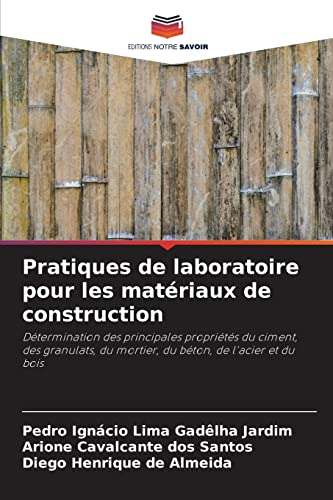 Pratiques de laboratoire pour les matériaux de construction: Détermination des principales propriétés du ciment, des granulats, du mortier, du béton, de l'acier et du bois