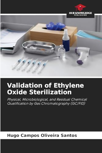 Validation of Ethylene Oxide Sterilization: Physical, Microbiological, and Residual Chemical Qualification by Gas Chromatography (GC/FID)