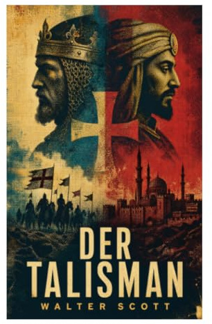 Der Talisman: Ritterliche Ehre, politische Intrigen und kulturelle Begegnungen im Heiligen Land des Dritten Kreuzzugs