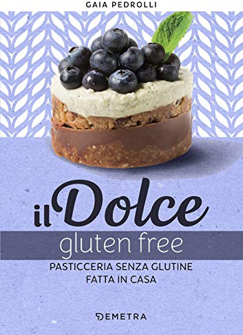 Il dolce gluten free. Pasticceria senza glutine fatta in casa