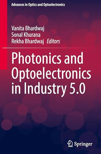 Photonics and Optoelectronics in Industry 5.0 (Advances in Optics and Optoelectronics)
