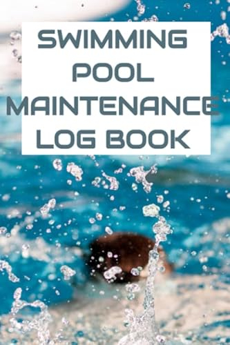 Swimming Pool Maintenance Log Book: 6 x 9 Swimming Pool Care Book for Public and Private Pools, Professional Check Lists for Water Testing, Chemicals, Cleaning and Safety Equipment (120 Pages)