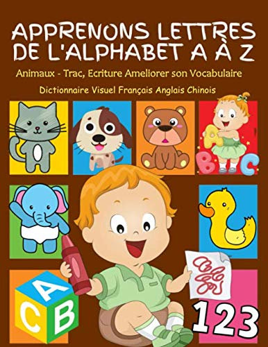 Apprenons Lettres de L'Alphabet A à Z, Animaux - Tracé, Ecriture Ameliorer son Vocabulaire Dictionnaire Visuel Français Anglais Chinois: Mes premieres ... maternelle. Apprendre bebe enfants 2 - 6 ans.