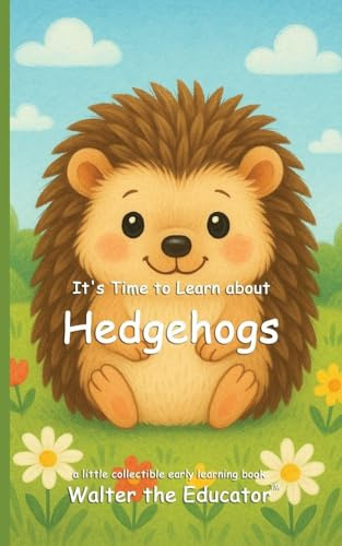 It's Time to Learn about Hedgehogs (Walter the Educator's Collectible Early Learning Book)