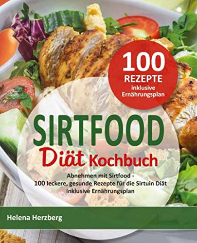 SIRTFOOD DIÄT KOCHBUCH: Abnehmen mit Sirtfood - 100 leckere gesunde Rezepte für die Sirtuin Diät inkl. Ernährungsplan