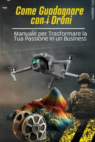 Come Guadagnare con i Droni: Manuale per Trasformare la Tua Passione in un Business