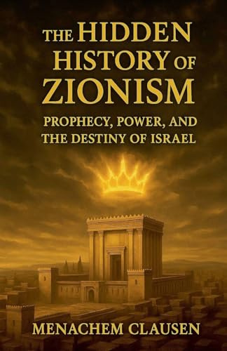 The Hidden History of Zionism: Prophecy, Power, and the Destiny of Israel