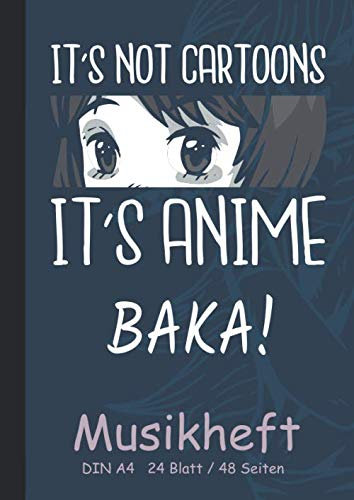 IT'S NOT CARTOONS IT'S ANIME BAKA! Musikheft DIN A4 24 Blatt / 48 Seiten: Blanko mit Noten-Linien - Anfänger Musik Noten-Heft Leer zum lernen - Otaku - Mangas (Fremdsprachige Bücher) - Geschenk-Bücher