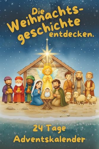 Die Weihnachtsgeschichte entdecken - 24 Tage Adventskalender: Spannende Kapitel, kreative Aufgaben und kindgerechte Illustrationen. Weniger Süßes. Mehr Sinn im Advent.