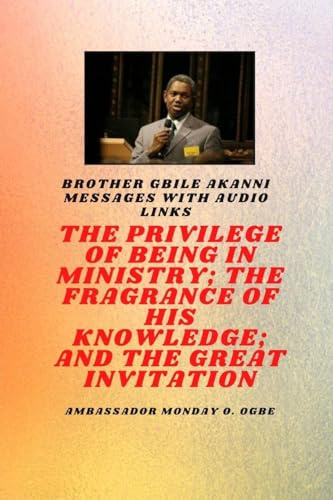 Bro Gbile Akanni Messages: THE PRIVILEDGE OF BEING IN MINISTRY, THE FRAGRANCE OF HIS KNOWLEDGE and THE GREAT INVITATION