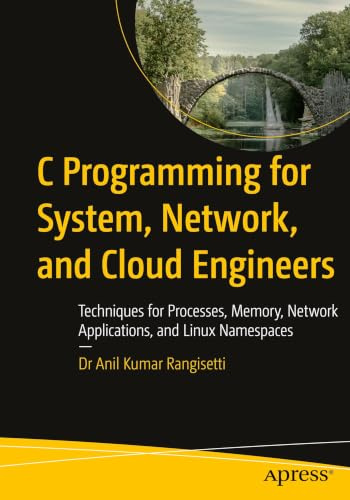 C Programming for System, Network, and Cloud Engineers: Techniques for Processes, Memory, Network Applications, and Linux Namespaces