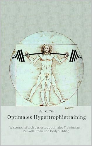 Optimales Hypertrophietraining: Wissenschaftlich basiertes optimales Training zum Muskelaufbau und Bodybuilding
