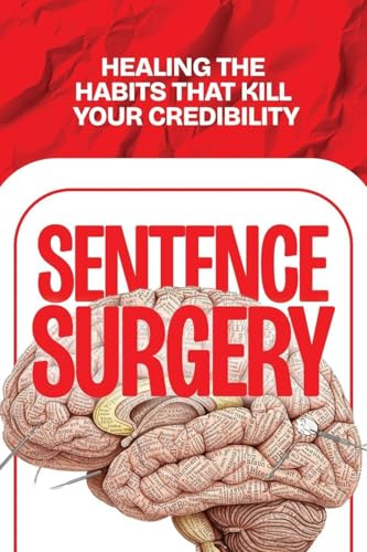 Sentence Surgery: Healing the Habits that Kill Your Credibility
