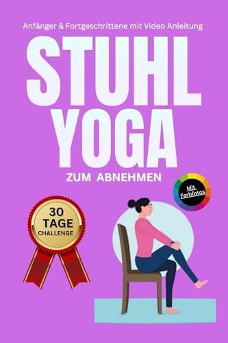 Stuhl Yoga zum Abnehmen: 30-Tage-Challenge für Senioren - 40+ Übungen für stärkere Muskulatur, mehr Mobilität und bessere Fitness - BONUS Videokurs und Farbfotos