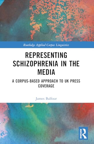 Representing Schizophrenia in the Media (Routledge Applied Corpus Linguistics)