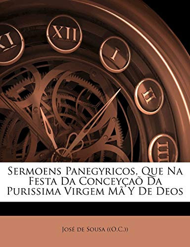 Sermoens Panegyricos, Que Na Festa Da Conceyçaõ Da Purissima Virgem Mã Y de Deos