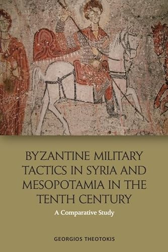 Byzantine Military Tactics in Syria and Mesopotamia in the 10th Century: A Comparative Study