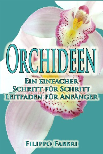Orchideen - Ein einfacher Schritt für Schritt Leitfaden für Anfänger.