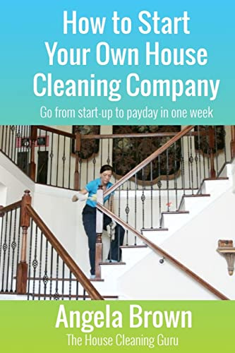 How to Start Your Own House Cleaning Company: Go from startup to payday in one week: Volume 1 (Savvy Cleaner Fast Track to Success)