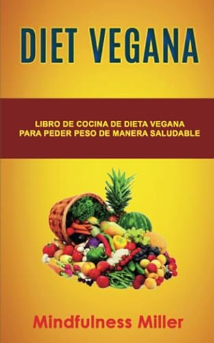 Diet Vegana: Libro De Cocina De Dieta Vegana Para Peder Peso De Manera Saludable