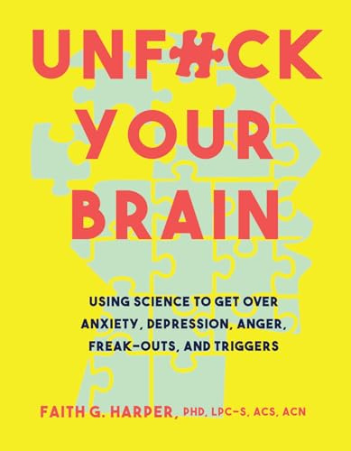 Unfuck Your Brain: Using Science To Get Over Anxiety, Depression, Anger, Freak-Outs, and Triggers (5-Minute Therapy)