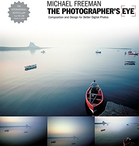 The Photographer's Eye: Composition and Design for Better Digital Photos: Composition and Design for Better Digital Photographs